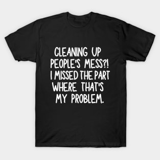 I missed the part where that's my problem T-Shirt